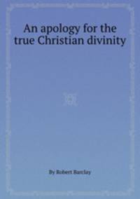 An apology for the true Christian divinity