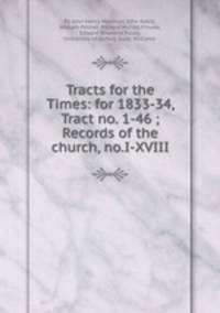 Tracts for the Times: for 1833-34, Tract no. 1-46 ; Records of the church, no.I-XVIII