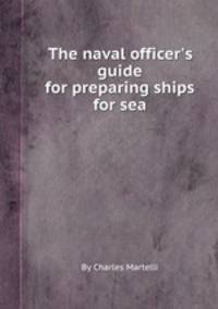 The naval officer`s guide for preparing ships for sea