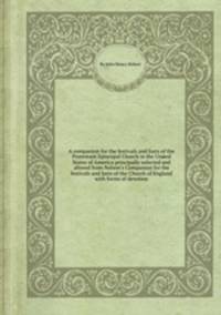 A companion for the festivals and fasts of the Protestant Episcopal Church in the United States of America principally selected and altered from Nelson`s Companion for the festivals and fasts of the Church of England with forms of devotion