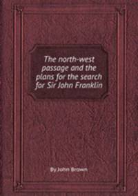 The north-west passage and the plans for the search for Sir John Franklin