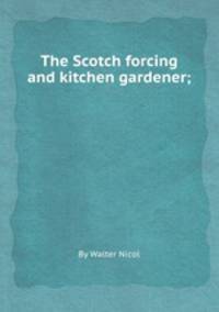 The Scotch forcing and kitchen gardener;