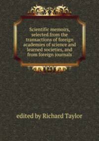 Scientific memoirs, selected from the transactions of foreign academies of science and learned societies, and from foreign journals