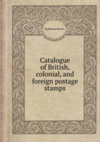Catalogue of British, colonial, and foreign postage stamps