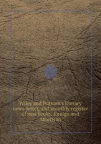 Wiley and Putnam`s literary news-letter, and monthly register of new books, foreign and American