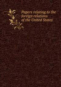 Papers relating to the foreign relations of the United States