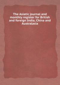 The Asiatic journal and monthly register for British and foreign India, China and Australasia