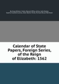 Calendar of State Papers, Foreign Series, of the Reign of Elizabeth: 1562