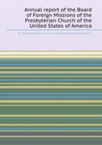 Annual report of the Board of Foreign Missions of the Presbyterian Church of the United States of America