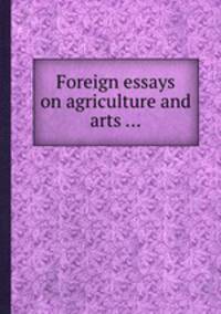 Foreign essays on agriculture and arts ...