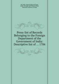 Press-list of Records Belonging to the Foreign Department of the Government of India: Descriptive list of ... 1784
