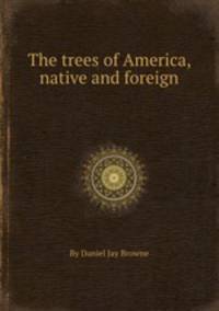 The trees of America, native and foreign
