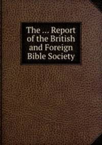 The ... Report of the British and Foreign Bible Society