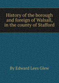 History of the borough and foreign of Walsall, in the county of Stafford
