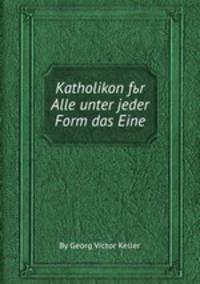 Katholikon fьr Alle unter jeder Form das Eine
