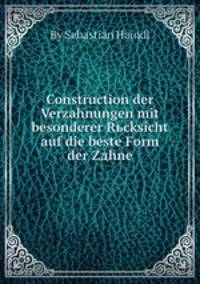 Construction der Verzahnungen mit besonderer Rьcksicht auf die beste Form der Zдhne