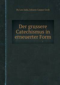 Der grцssere Catechismus in erneuerter Form