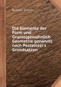 Die Elemente der Form und Grцsse(gewцhnlich Geometrie genannt) nach Pestalozzi's Grundsдtzen