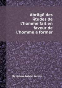 Abrege des etudes de l'homme fait en faveur de l'homme а former
