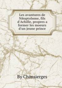 Les avantures de Neoptoleme, fils d'Achille, propres а former les moeurs d'un jeune prince