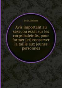 Avis important au sexe, ou essai sur les corps baleinйs, pour former [et] conserver la taille aux jeunes personnes