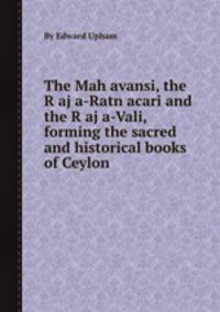 The Mahavansi, the Raja-Ratnacari and the Raja-Vali, forming the sacred and historical books of Ceylon
