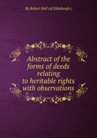 Abstract of the forms of deeds relating to heritable rights with observations