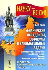 Физические парадоксы, софизмы и занимательные задачи. Электричество и магнетизм. Колебания и волны. Оптика. Атомная и ядерная физика