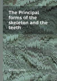 The Principal forms of the skeleton and the teeth