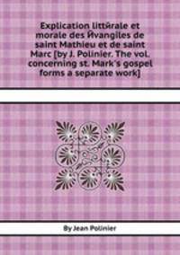 Explication littйrale et morale des Йvangiles de saint Mathieu et de saint Marc [by J. Polinier. The vol. concerning st. Mark`s gospel forms a separate work].