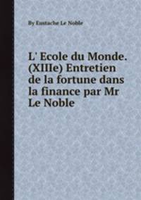 L` Ecole du Monde. (XIIIe) Entretien de la fortune dans la finance par Mr Le Noble