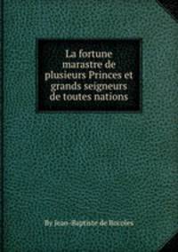 La fortune marastre de plusieurs Princes et grands seigneurs de toutes nations