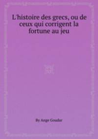 L`histoire des grecs, ou de ceux qui corrigent la fortune au jeu