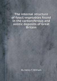 The internal structure of fossil vegetables found in the carboniferous and oolitic deposits of Great Britain
