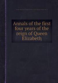 Annals of the first four years of the reign of Queen Elizabeth