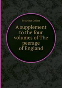 A supplement to the four volumes of The peerage of England