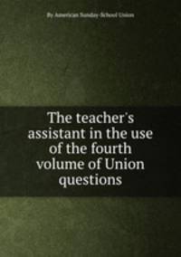 The teacher`s assistant in the use of the fourth volume of Union questions