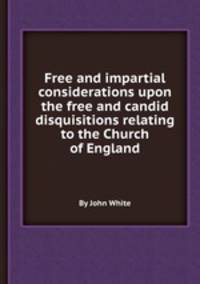 Free and impartial considerations upon the free and candid disquisitions relating to the Church of England