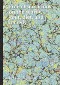 Free observations on the scurvy, gout, diet, and remedy