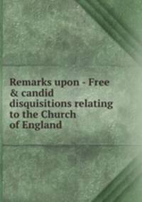Remarks upon - Free & candid disquisitions relating to the Church of England