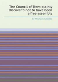 The Council of Trent plainly discover`d not to have been a free assembly