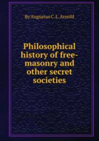 Philosophical history of free-masonry and other secret societies