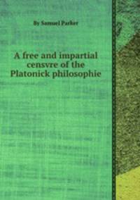 A free and impartial censvre of the Platonick philosophie