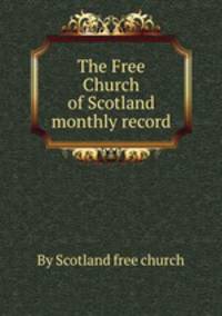 The Free Church of Scotland monthly record