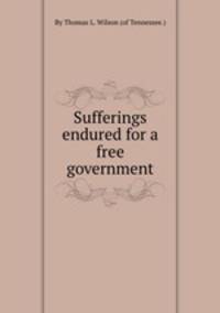 Sufferings endured for a free government