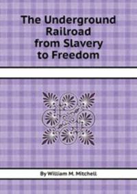 The Underground Railroad from Slavery to Freedom