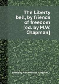 The Liberty bell, by friends of freedom [ed. by M.W. Chapman].