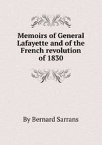 Memoirs of General Lafayette and of the French revolution of 1830