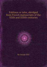 Fabliaux or tales, abridged from French manuscripts of the XIIth and XIIIth centuries