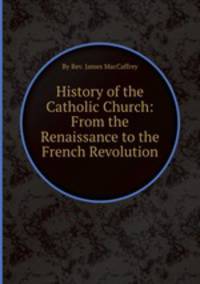 History of the Catholic Church: From the Renaissance to the French Revolution